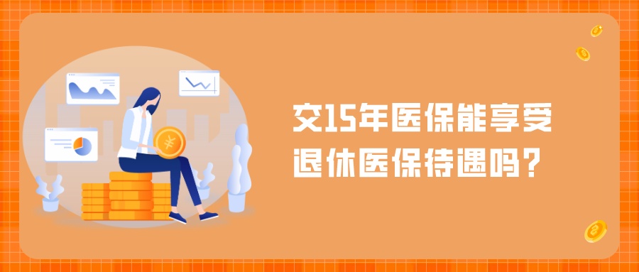 医保缴费年限最新规定来了！交15年能享受退休医保待遇吗？