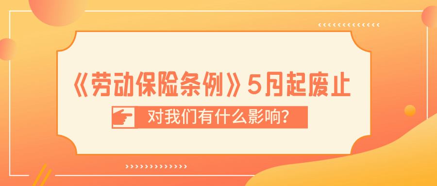 实施73年的《劳动保险条例》5月起废止，对我们有哪些影响？ 